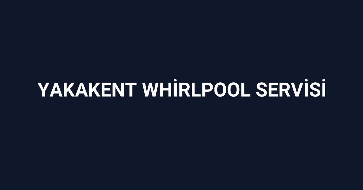 Yakakent Whirlpool Servisi